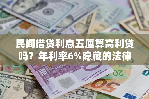 北京民间借贷利息五厘算高利贷吗？年利率6%隐藏的法律风险全解析