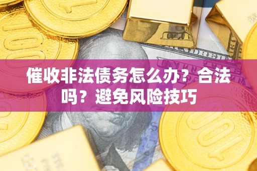 北京催收非法债务怎么办？合法吗？避免风险技巧