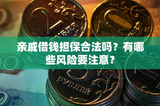 北京亲戚借钱担保合法吗？有哪些风险要注意？