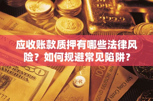 北京应收账款质押有哪些法律风险？如何规避常见陷阱？