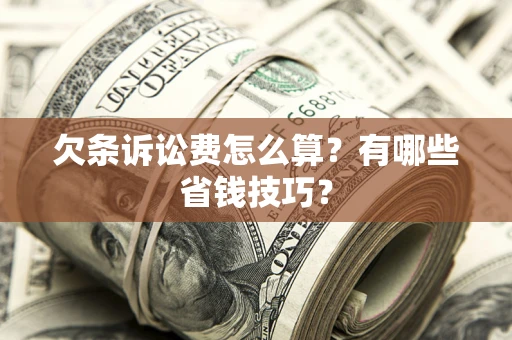 北京欠条诉讼费怎么算？有哪些省钱技巧？