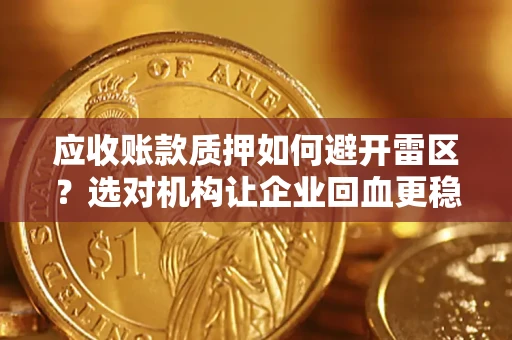 北京应收账款质押如何避开雷区？选对机构让企业回血更稳