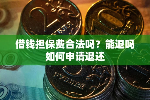 北京借钱担保费合法吗？能退吗如何申请退还