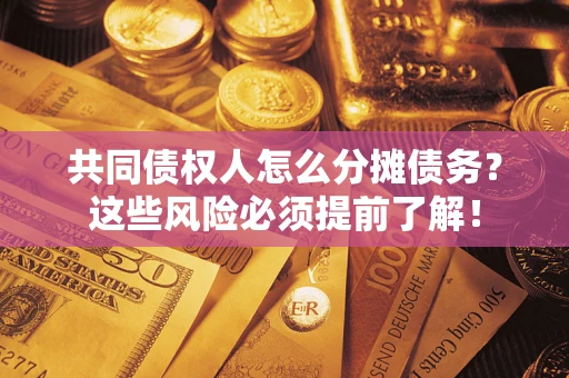 北京共同债权人怎么分摊债务？这些风险必须提前了解！