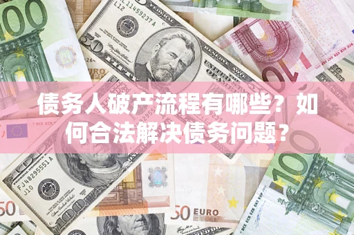 北京债务人破产流程有哪些？如何合法解决债务问题？