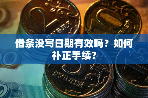 北京借条没写日期有效吗？如何补正手续？