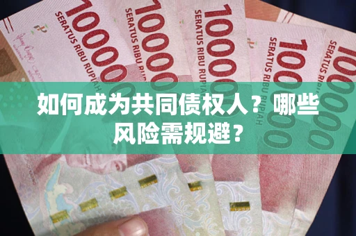 北京如何成为共同债权人？哪些风险需规避？