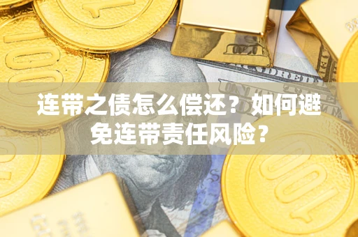 北京连带之债怎么偿还？如何避免连带责任风险？